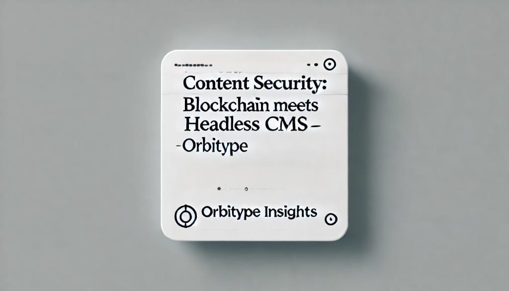 Revolutionize Content Security: Blockchain Meets Headless CMS | Orbitype Insights